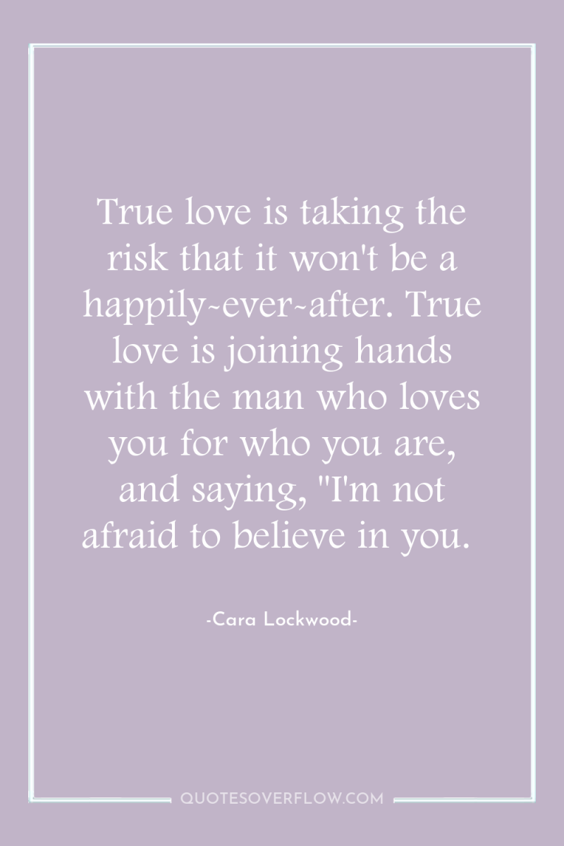 True love is taking the risk that it won't be...