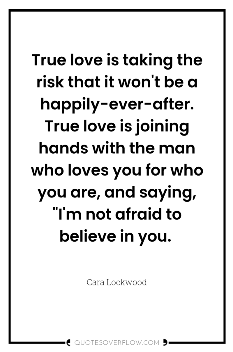 True love is taking the risk that it won't be...