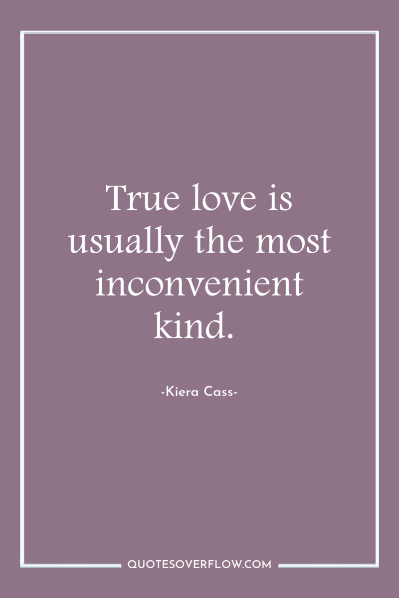 True love is usually the most inconvenient kind. 