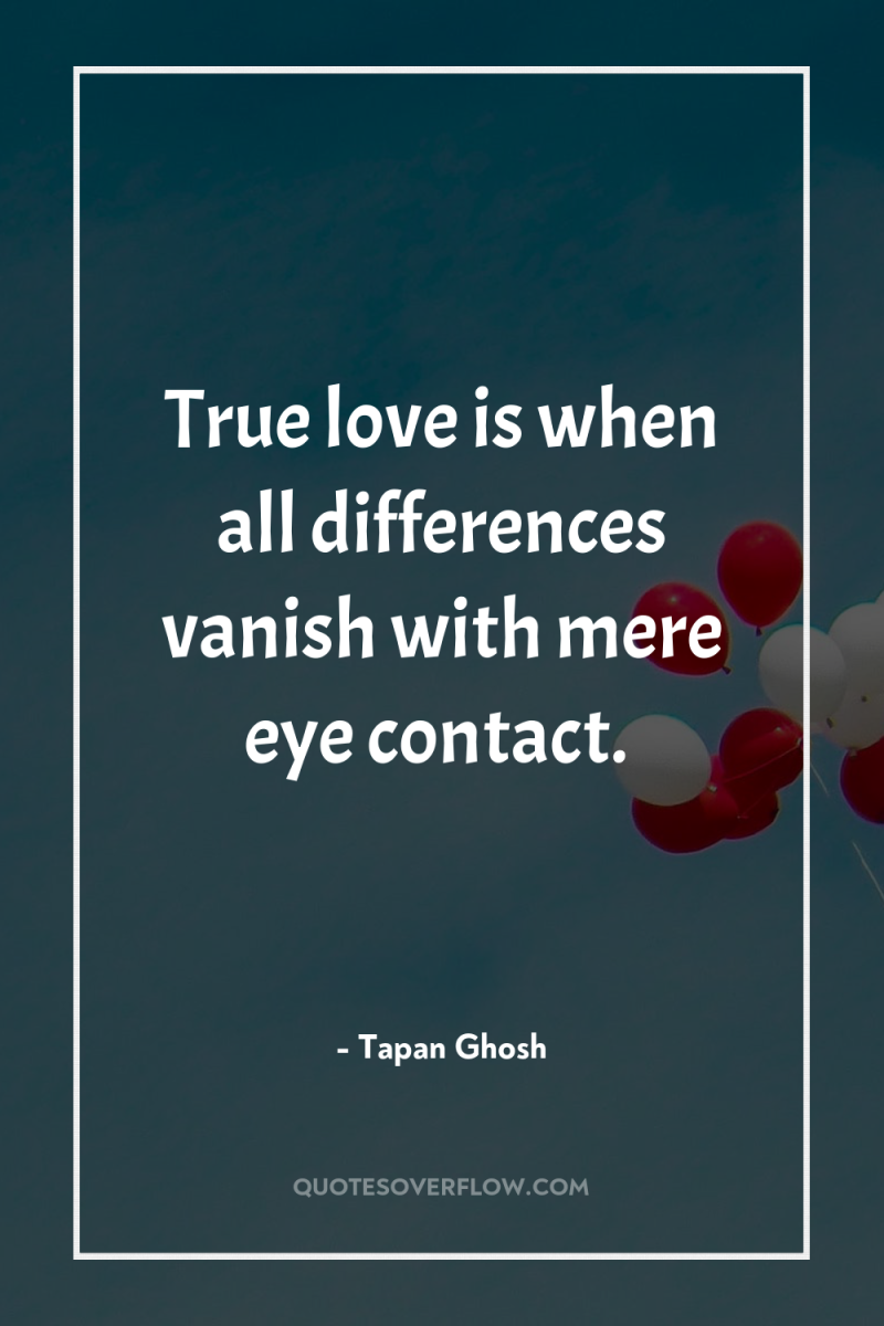 True love is when all differences vanish with mere eye...