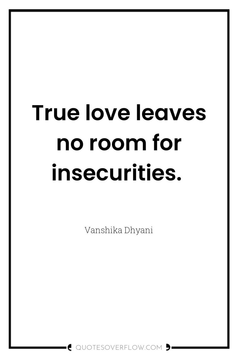 True love leaves no room for insecurities. 