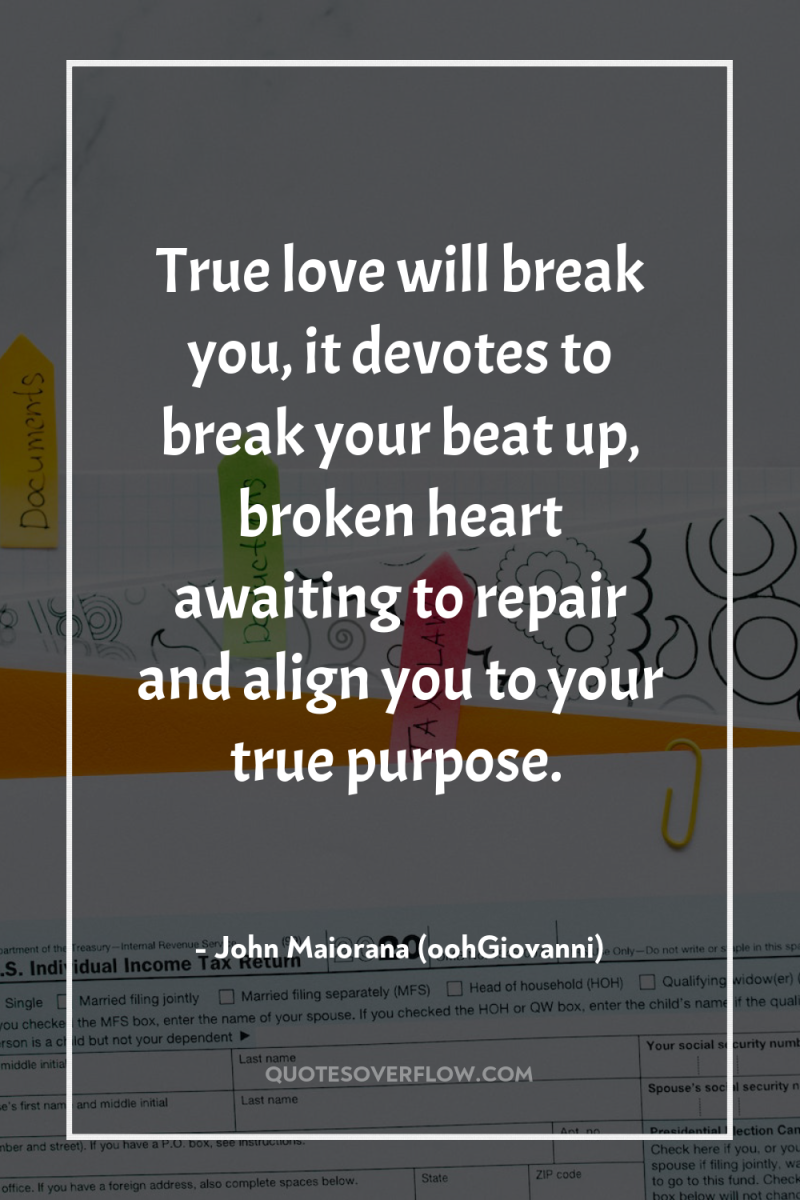 True love will break you, it devotes to break your...