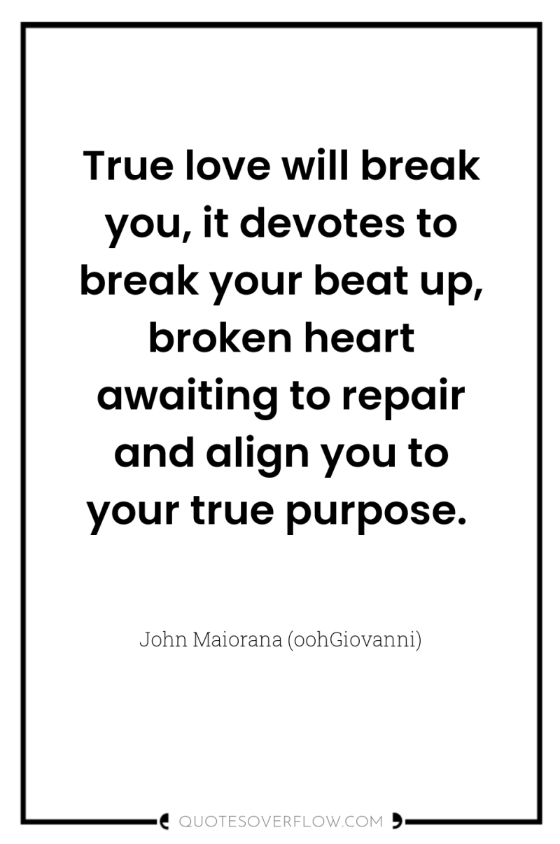 True love will break you, it devotes to break your...