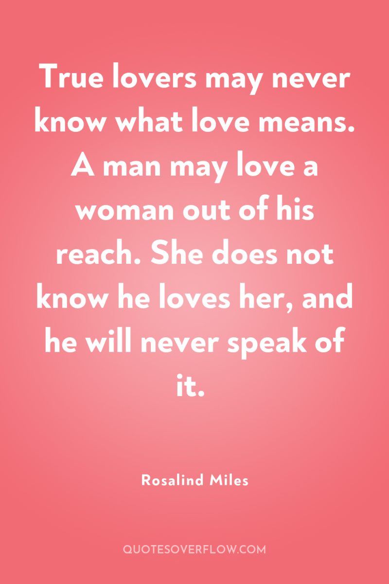 True lovers may never know what love means. A man...