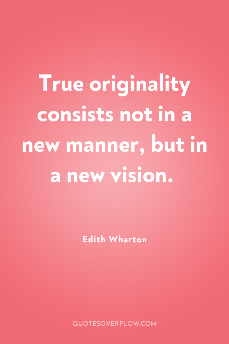 True originality consists not in a new manner, but in...
