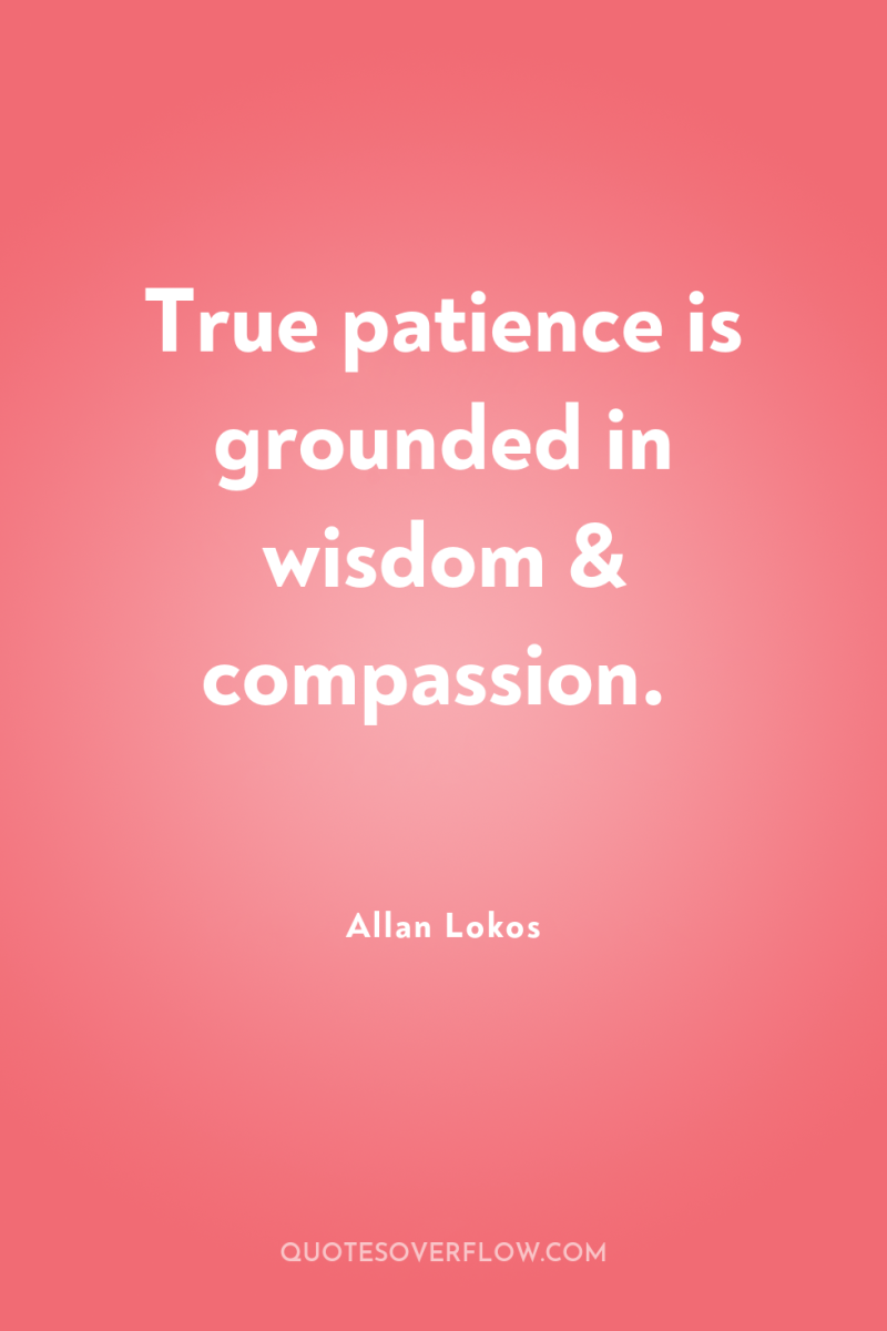 True patience is grounded in wisdom & compassion. 