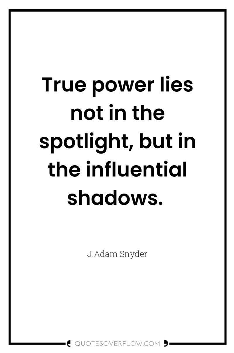 True power lies not in the spotlight, but in the...