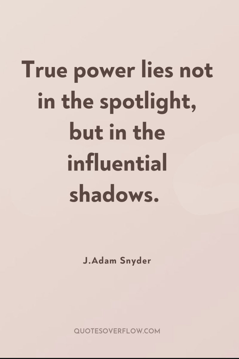 True power lies not in the spotlight, but in the...