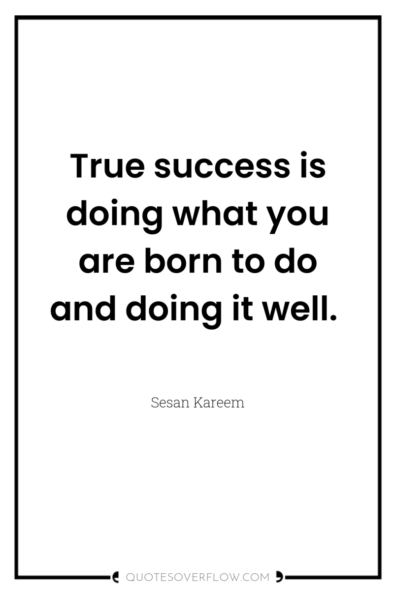 True success is doing what you are born to do...