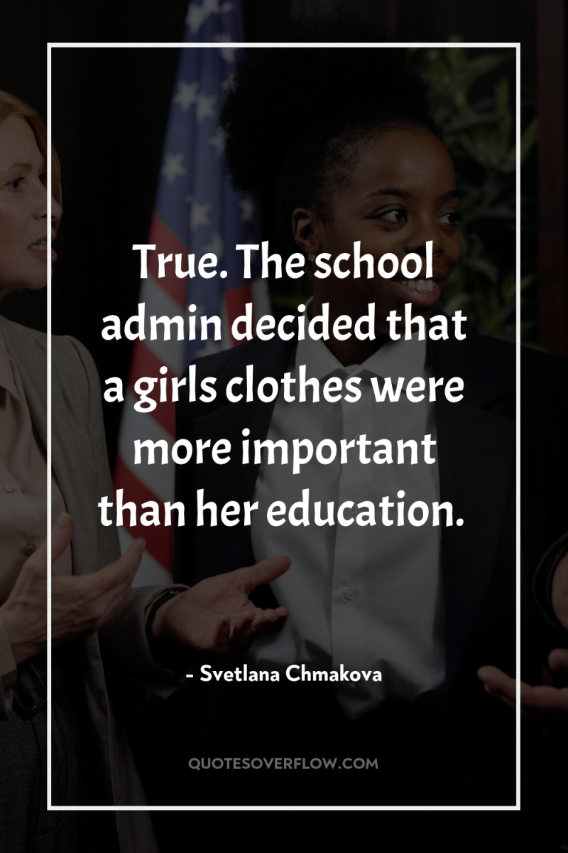 True. The school admin decided that a girls clothes were...