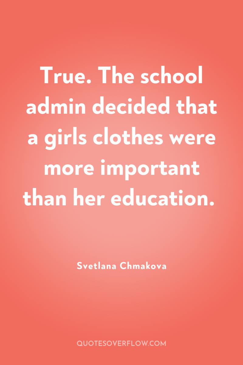 True. The school admin decided that a girls clothes were...