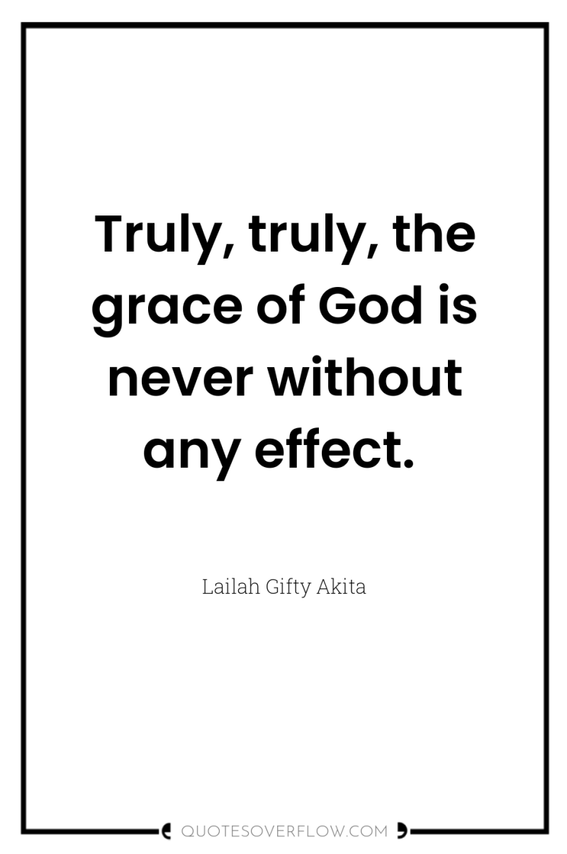 Truly, truly, the grace of God is never without any...