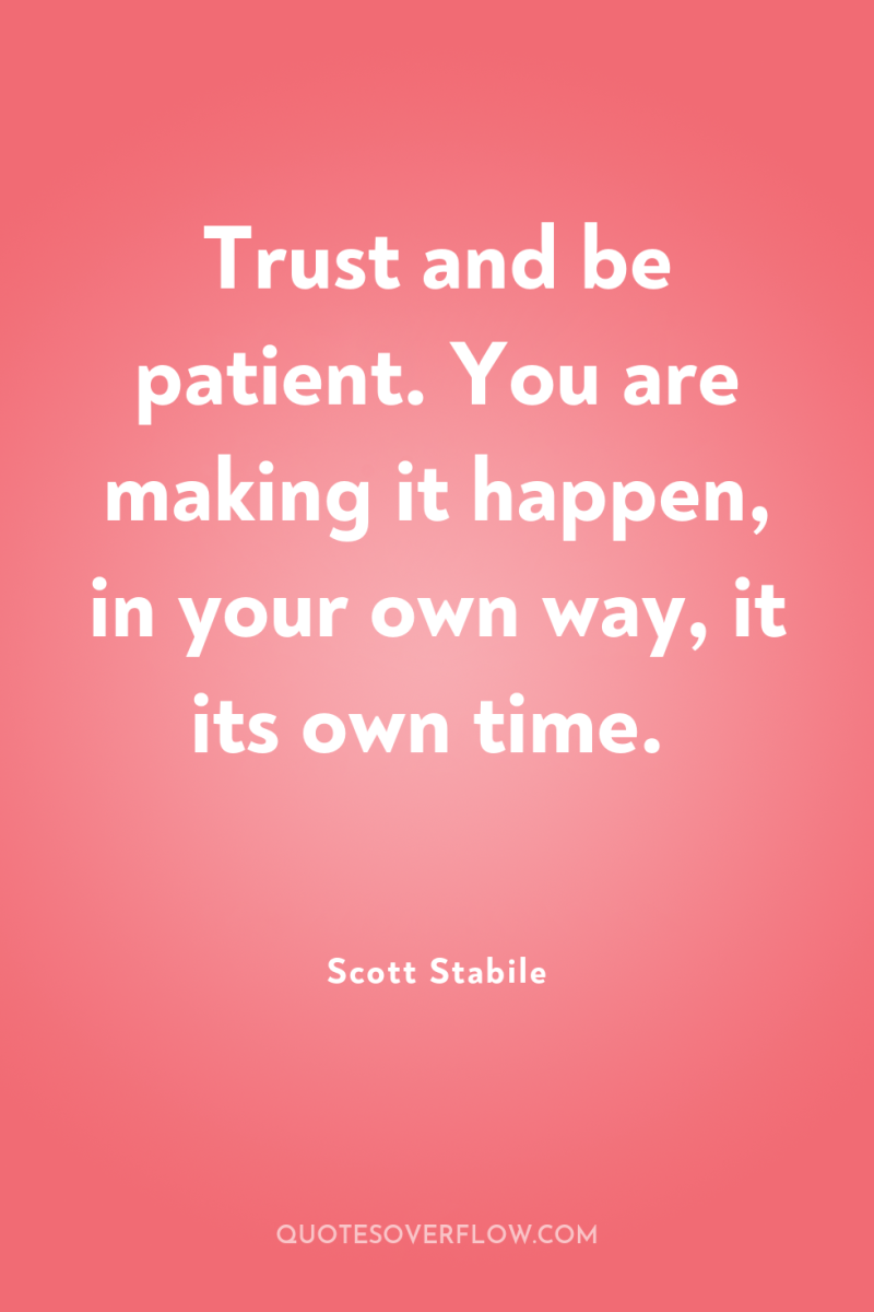 Trust and be patient. You are making it happen, in...