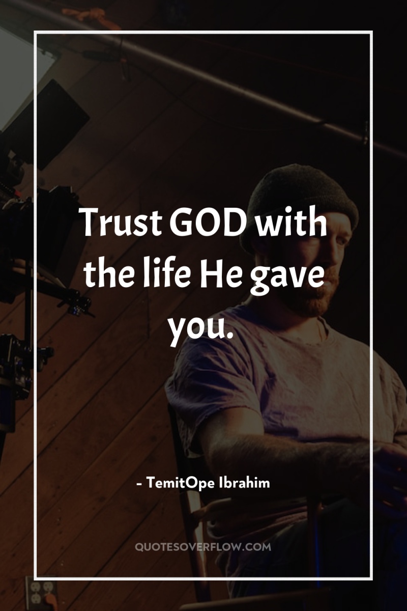 Trust GOD with the life He gave you. 