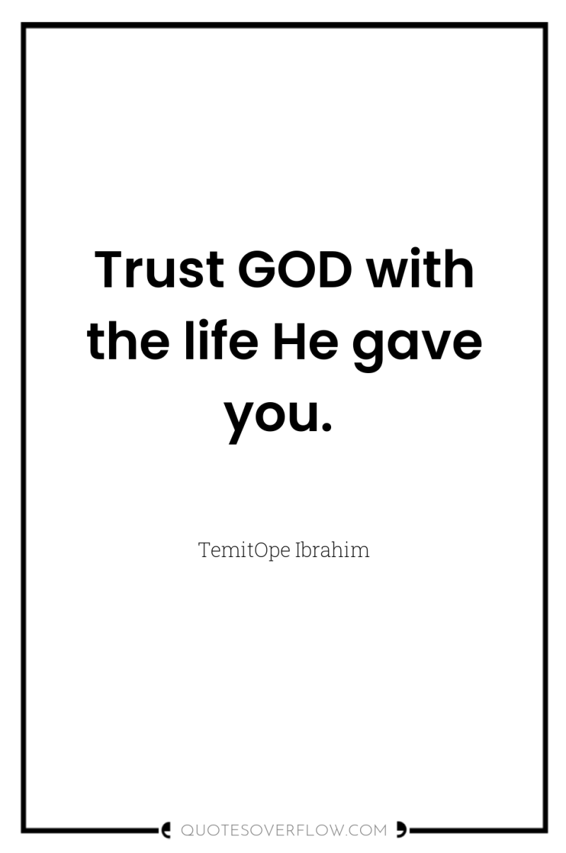 Trust GOD with the life He gave you. 