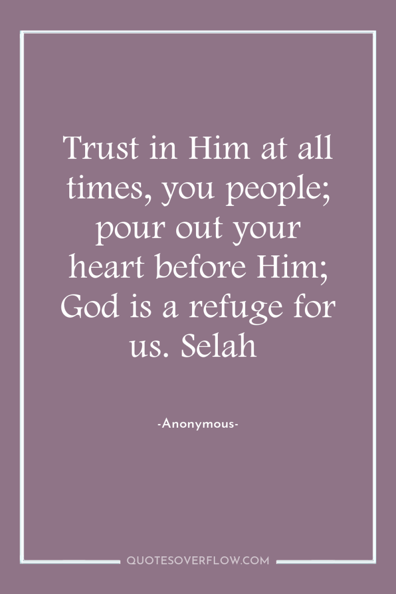 Trust in Him at all times, you people; pour out...