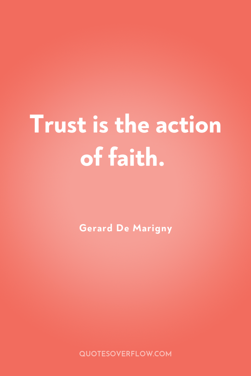 Trust is the action of faith. 