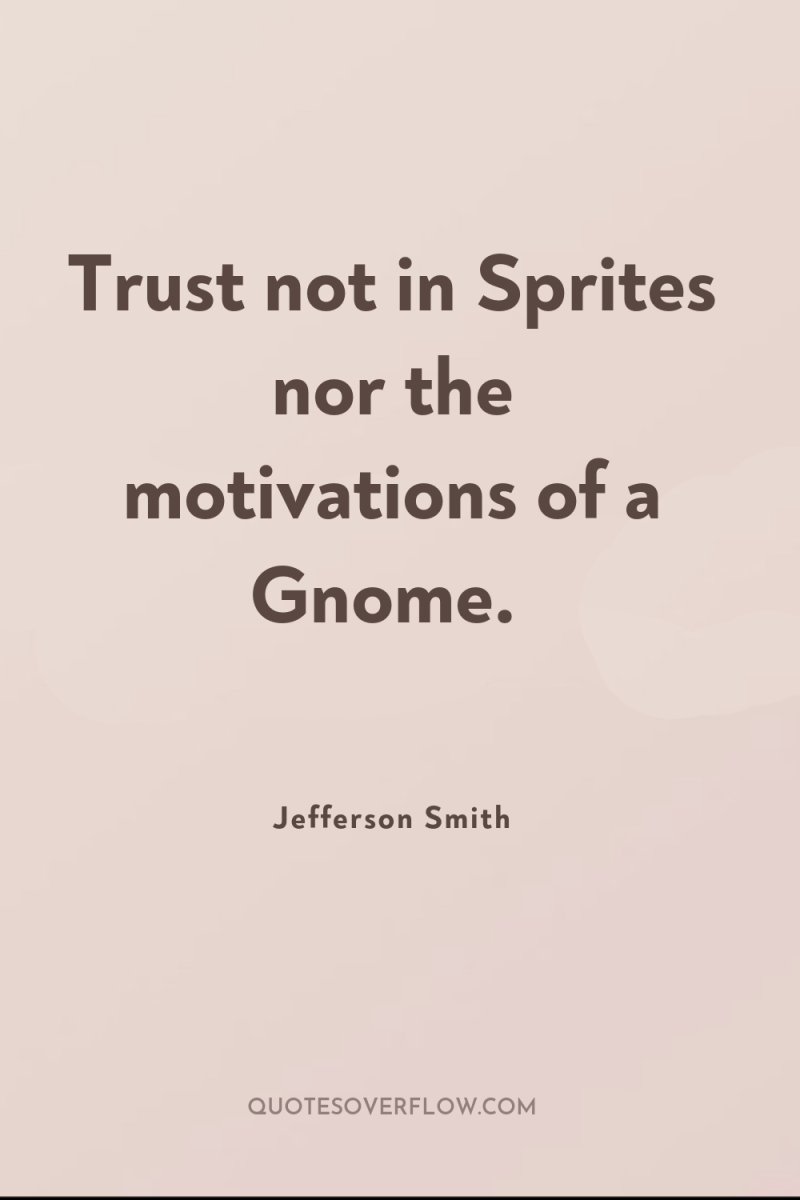 Trust not in Sprites nor the motivations of a Gnome. 
