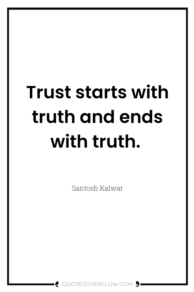 Trust starts with truth and ends with truth. 