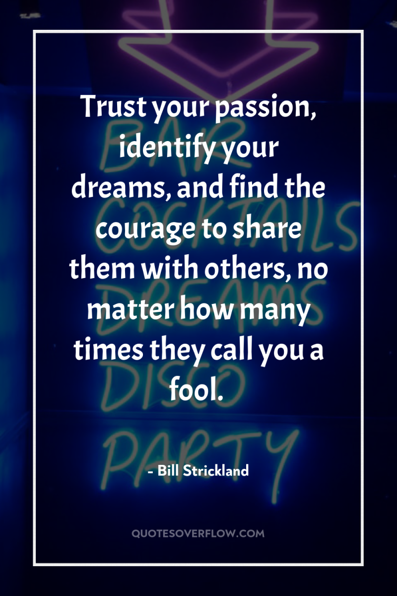 Trust your passion, identify your dreams, and find the courage...