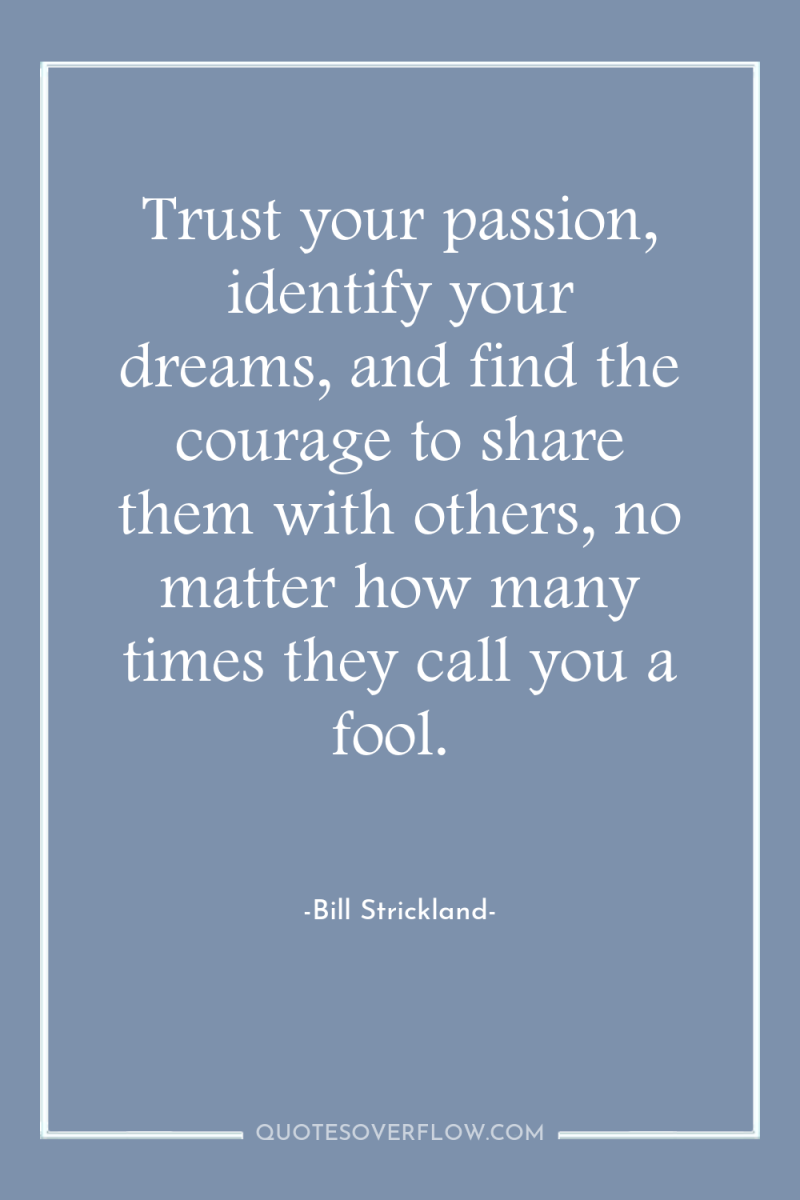 Trust your passion, identify your dreams, and find the courage...