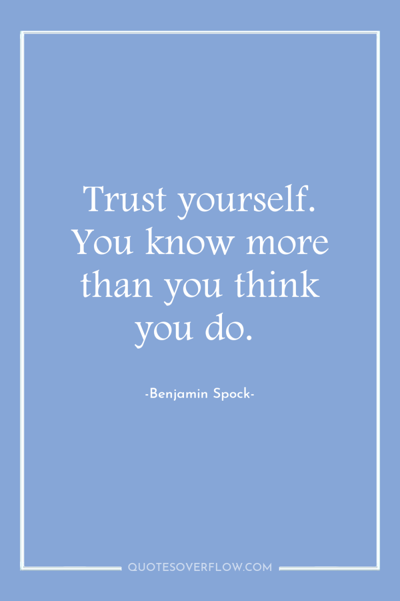 Trust yourself. You know more than you think you do. 