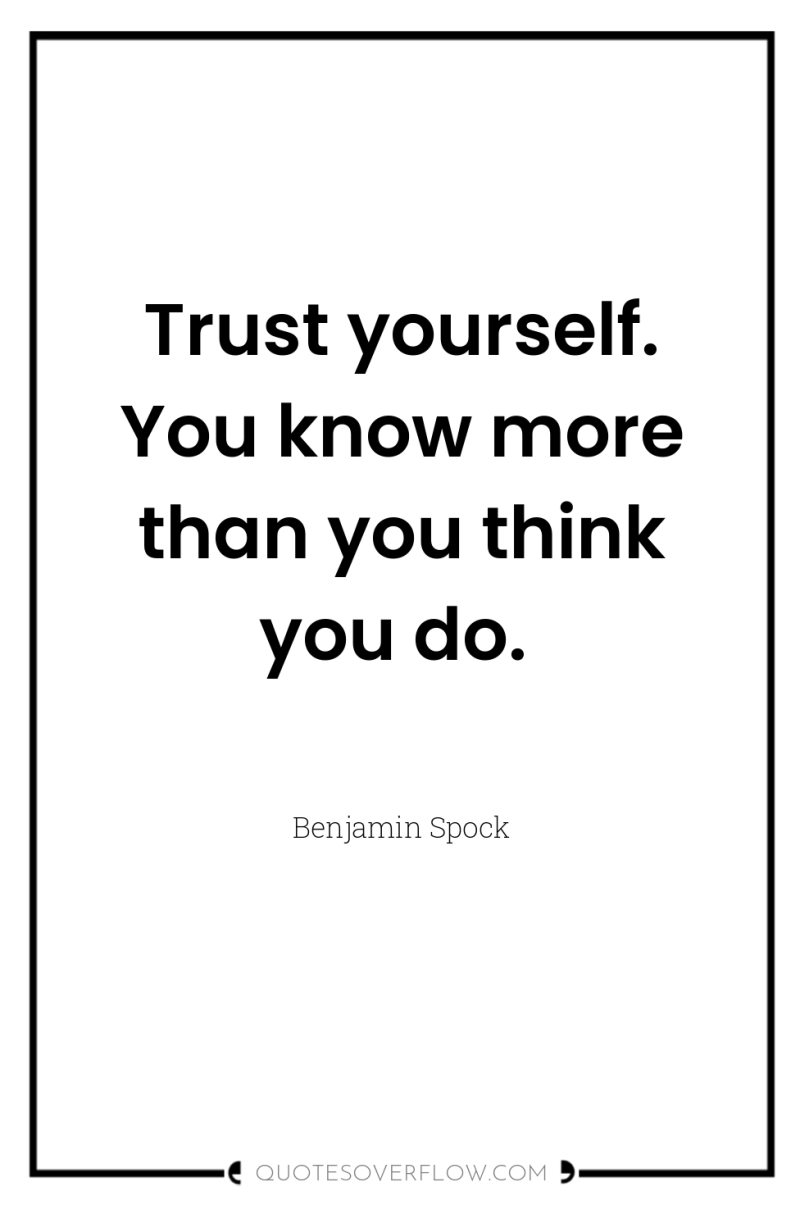 Trust yourself. You know more than you think you do. 
