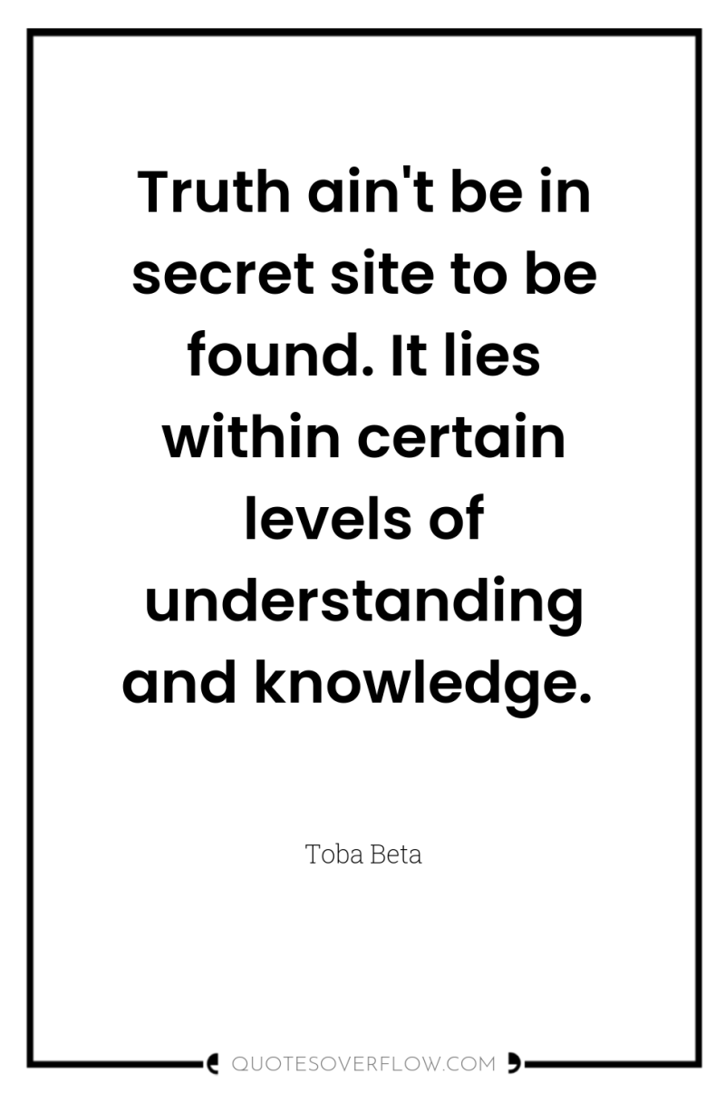 Truth ain't be in secret site to be found. It...