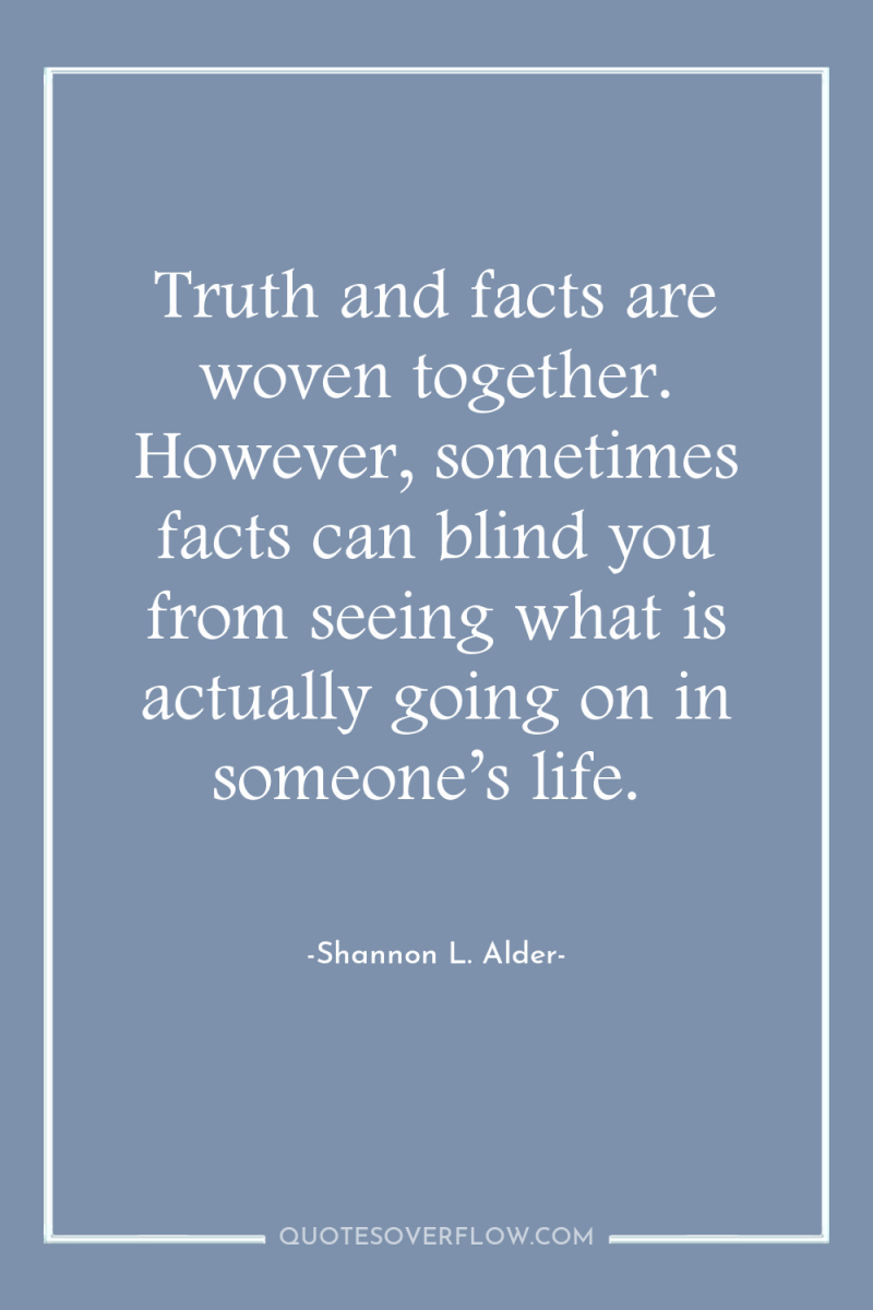 Truth and facts are woven together. However, sometimes facts can...