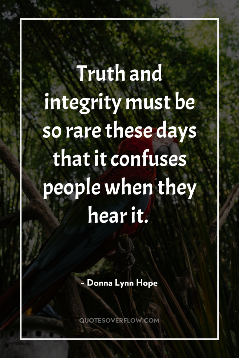 Truth and integrity must be so rare these days that...