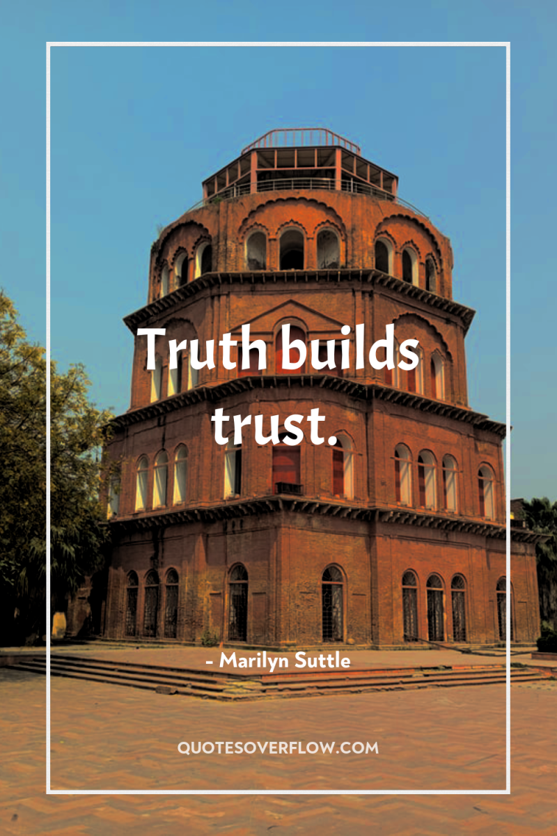 Truth builds trust. 