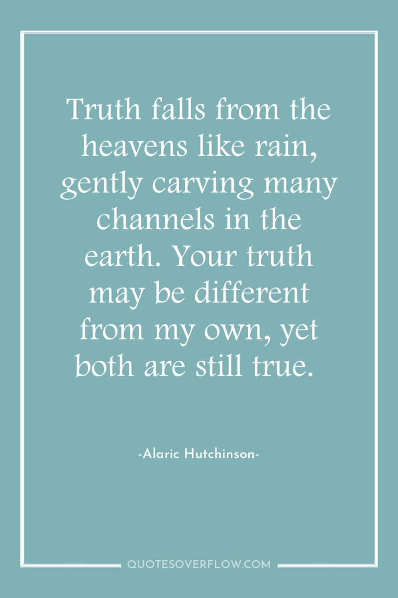 Truth falls from the heavens like rain, gently carving many...