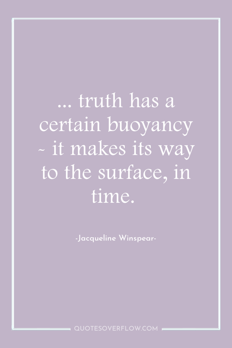 ... truth has a certain buoyancy - it makes its...