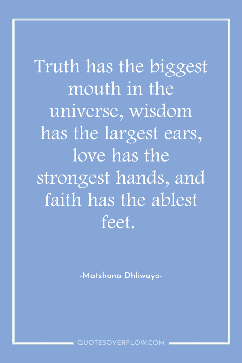 Truth has the biggest mouth in the universe, wisdom has...