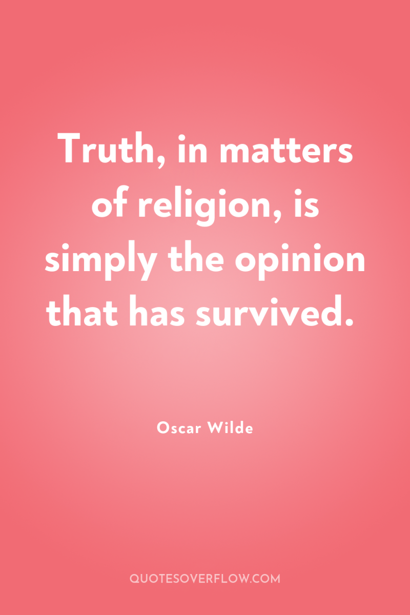 Truth, in matters of religion, is simply the opinion that...