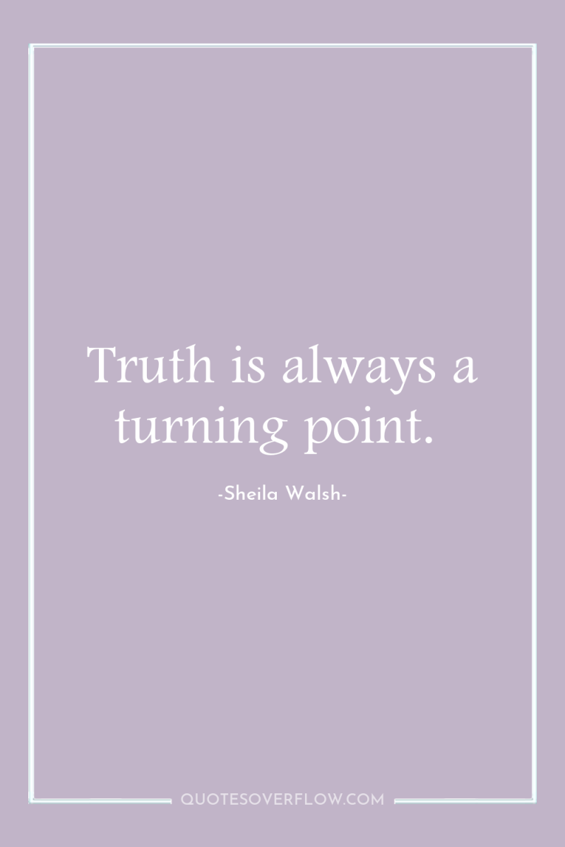 Truth is always a turning point. 