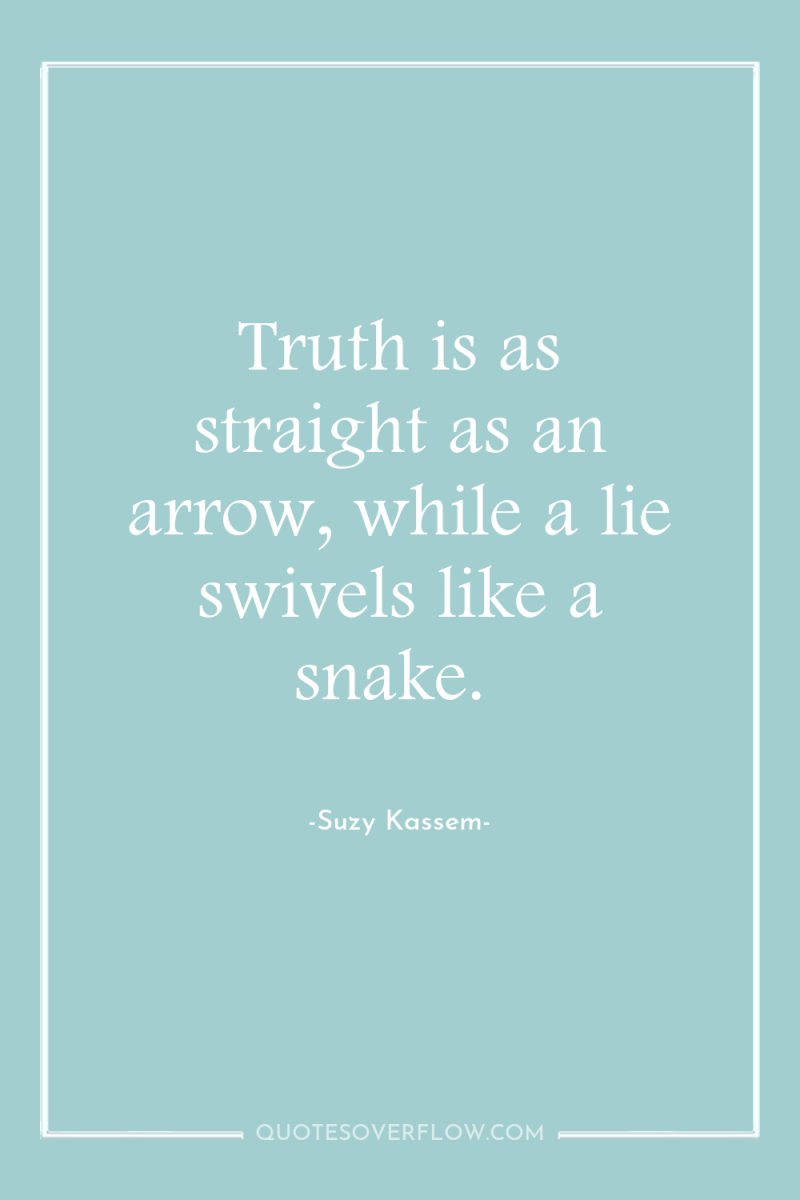 Truth is as straight as an arrow, while a lie...