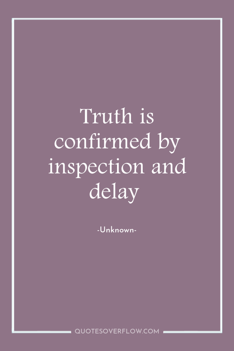 Truth is confirmed by inspection and delay 