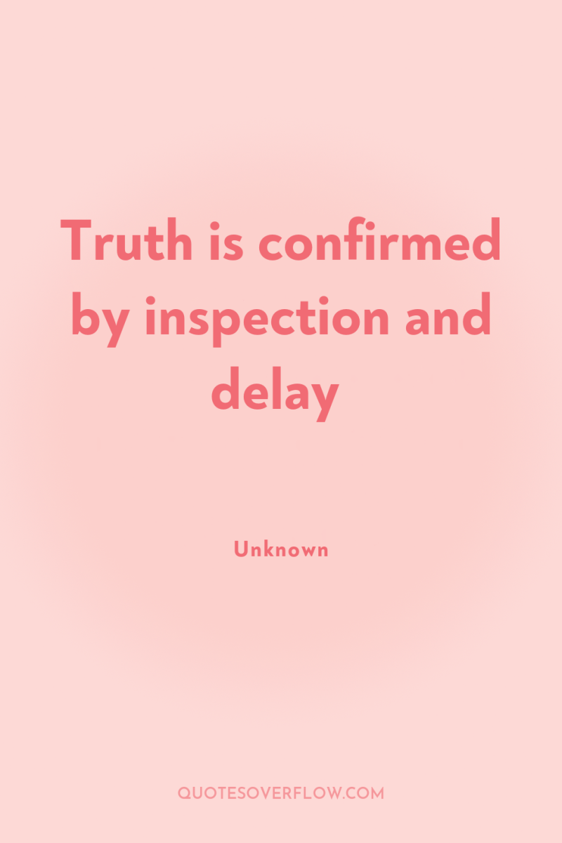 Truth is confirmed by inspection and delay 
