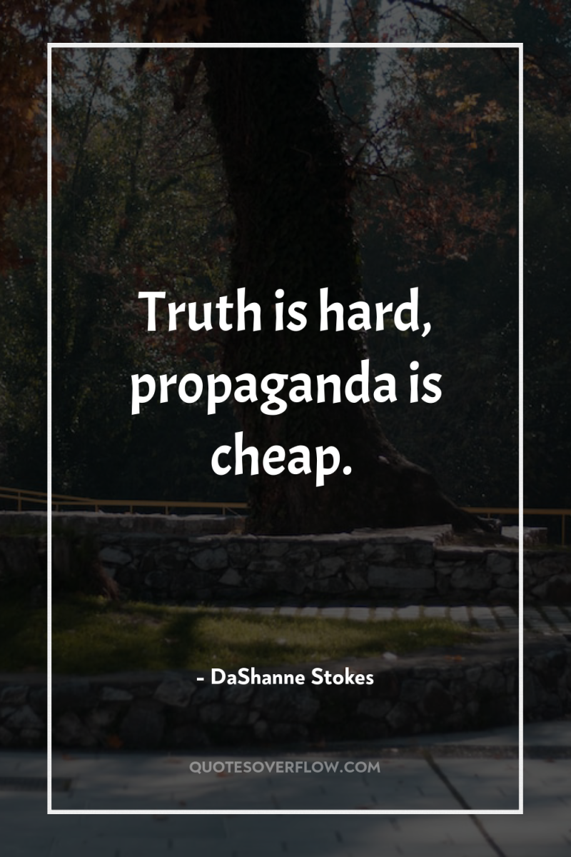 Truth is hard, propaganda is cheap. 