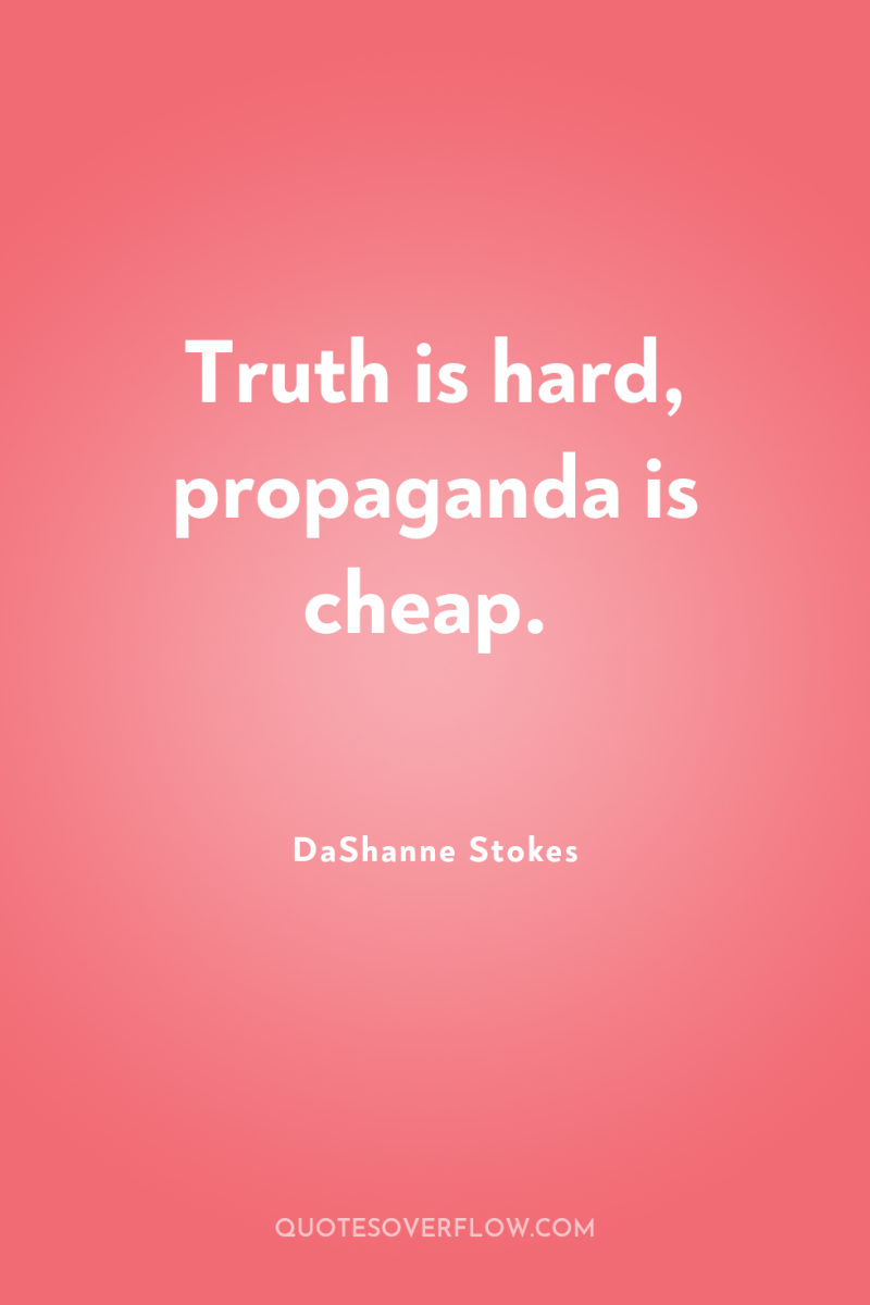 Truth is hard, propaganda is cheap. 
