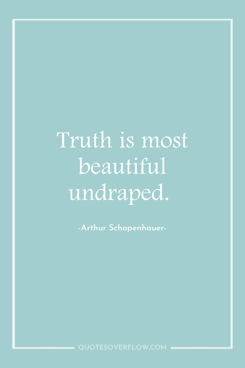 Truth is most beautiful undraped. 