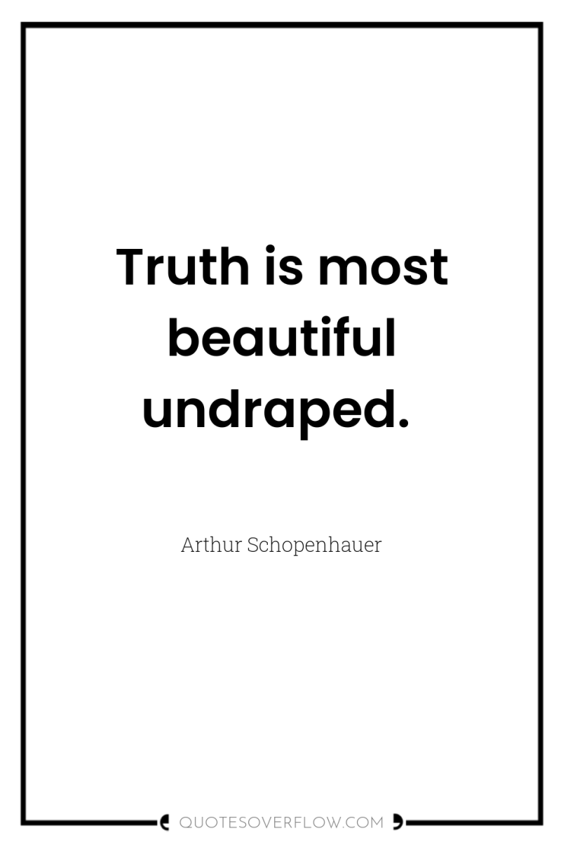 Truth is most beautiful undraped. 