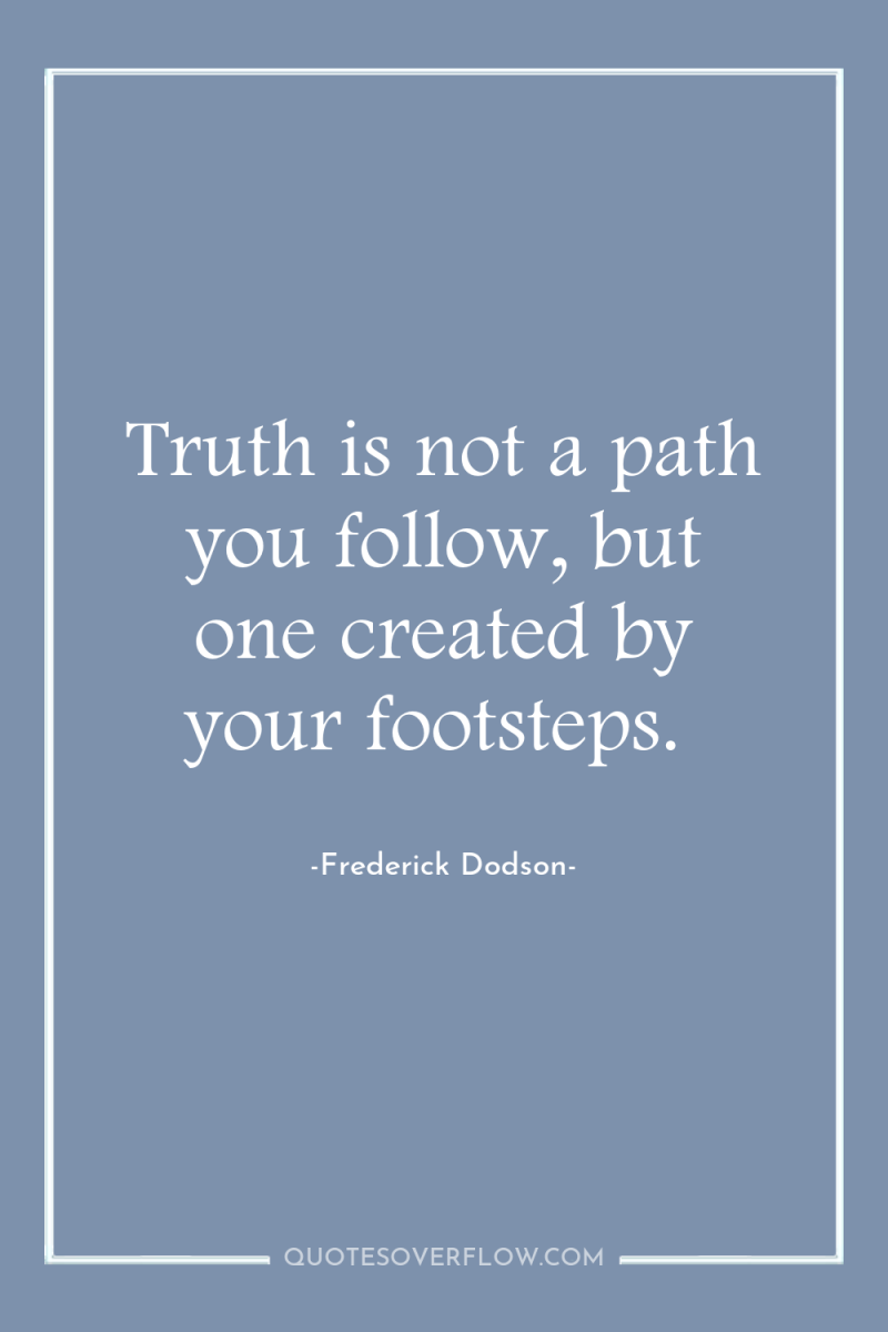 Truth is not a path you follow, but one created...