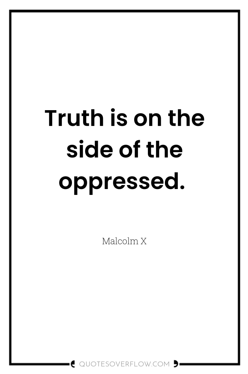 Truth is on the side of the oppressed. 