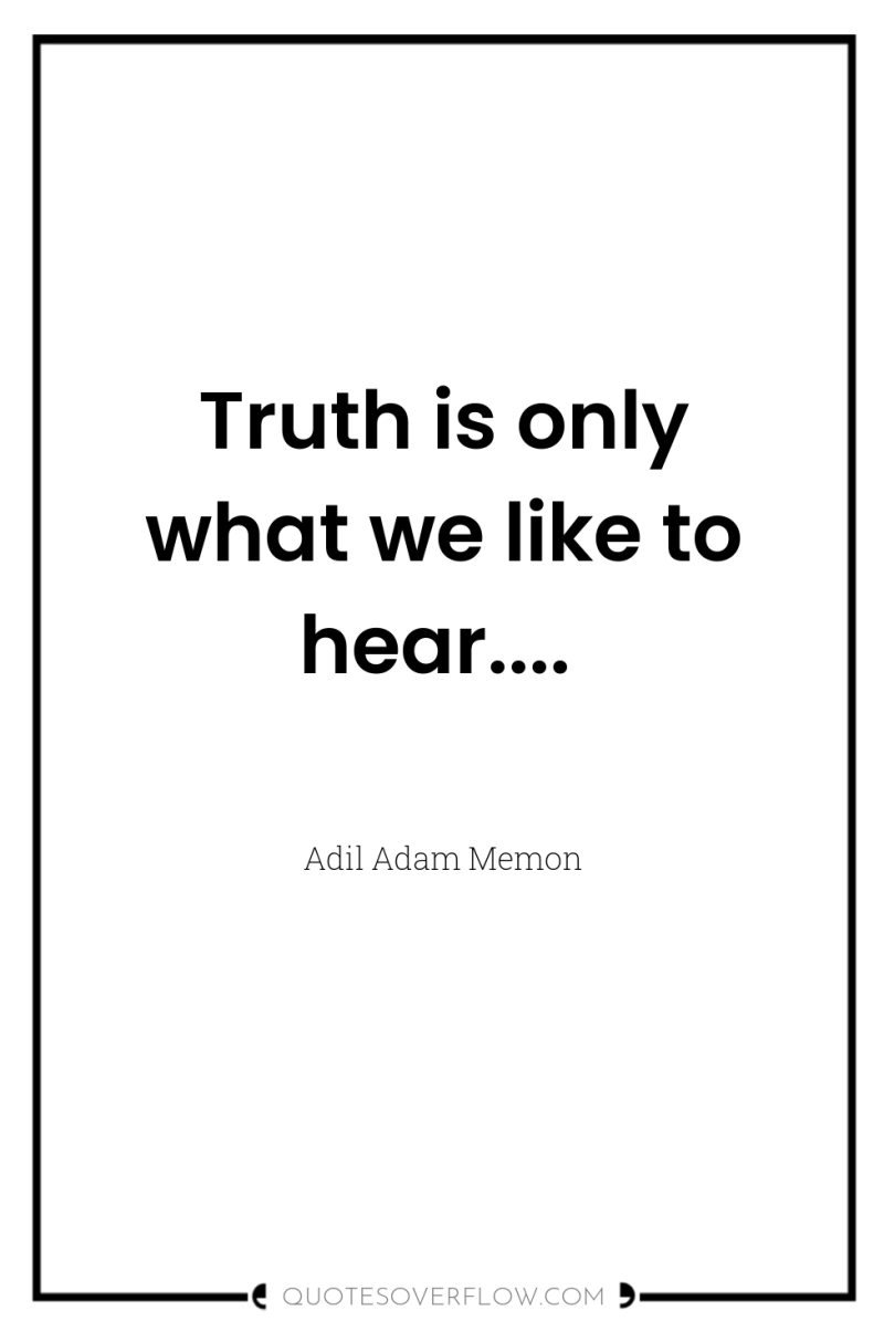 Truth is only what we like to hear.... 