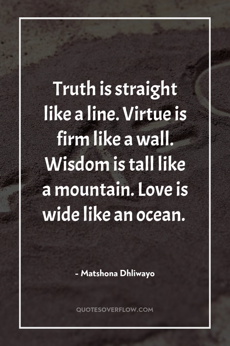 Truth is straight like a line. Virtue is firm like...