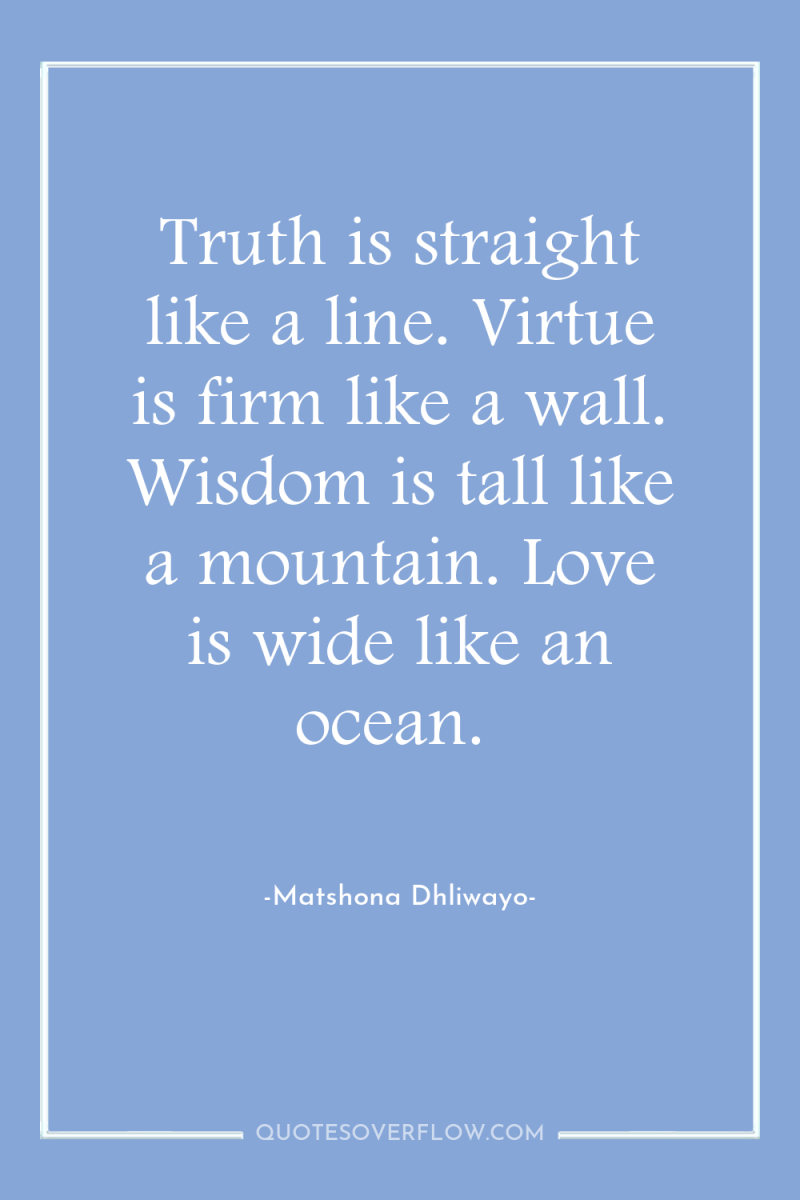 Truth is straight like a line. Virtue is firm like...