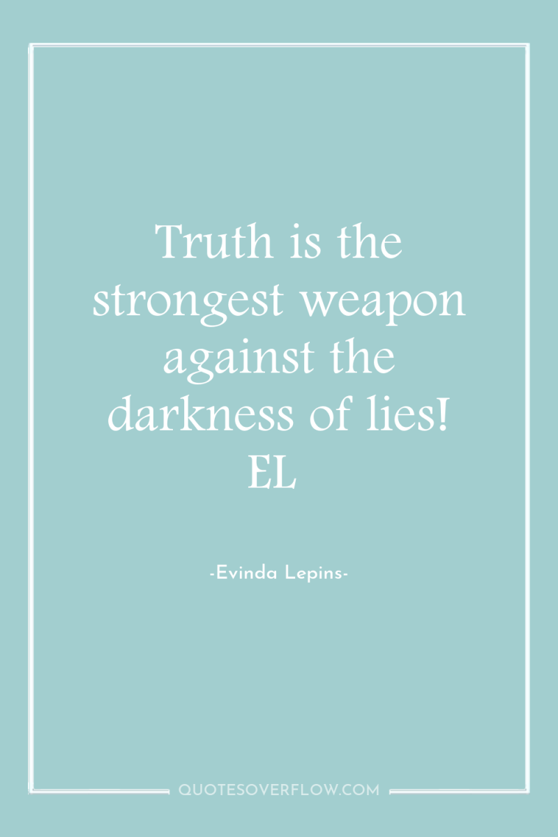 Truth is the strongest weapon against the darkness of lies!...