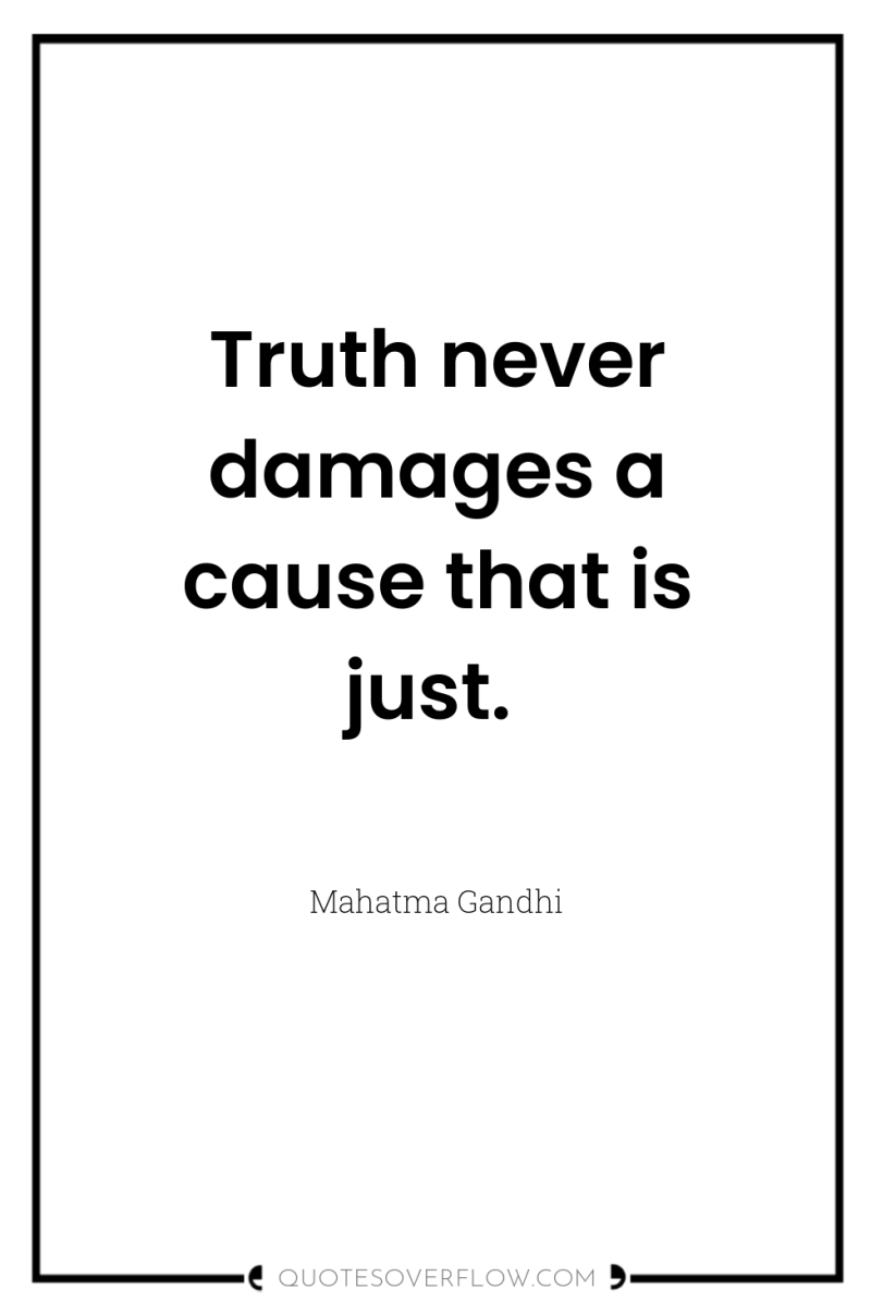 Truth never damages a cause that is just. 